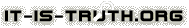   I T - I S - T R U T H . O R G  